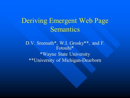 Deriving Emergent Web Page Semantics D.V. Sreenath*, W.I. Grosky**, and F. Fotouhi* *Wayne State University **University of Michigan-Dearborn.