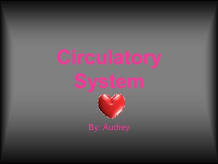 Circulatory System By: Audrey. Each breath you take brings air into your lungs. That air is needed by the trillions of cells in your body. Your heart.