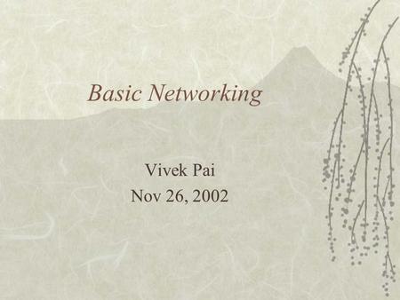 Basic Networking Vivek Pai Nov 26, 2002. 2 Communication  You’ve already seen some of it –Web server project(s)  Machines have “names” –Human-readable.