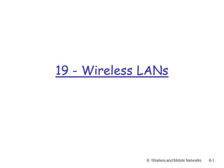 6: Wireless and Mobile Networks6-1 19 - Wireless LANs.