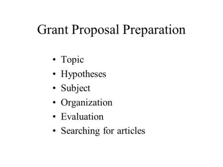 Grant Proposal Preparation Topic Hypotheses Subject Organization Evaluation Searching for articles.