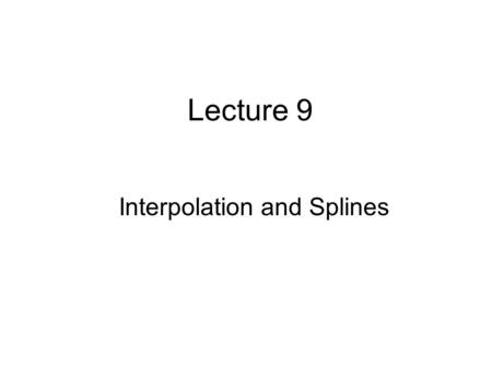 Lecture 9 Interpolation and Splines. Lingo Interpolation – filling in gaps in data Find a function f(x) that 1) goes through all your data points 2) does.