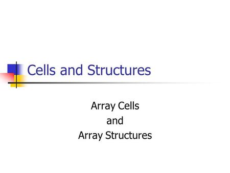 Cells and Structures Array Cells and Array Structures.
