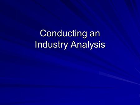 Conducting an Industry Analysis. Seven Questions for Industry Analysis 1. What are the industry dominant economic traits? 2. What competitive forces are.