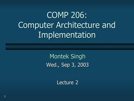 1 COMP 206: Computer Architecture and Implementation Montek Singh Wed., Sep 3, 2003 Lecture 2.