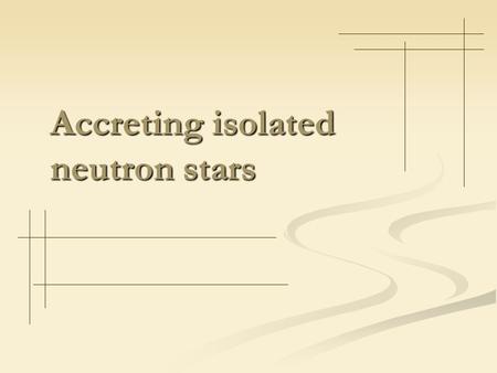 Accreting isolated neutron stars. Magnetic rotator Observational appearances of NSs (if we are not speaking about cooling) are mainly determined by P,