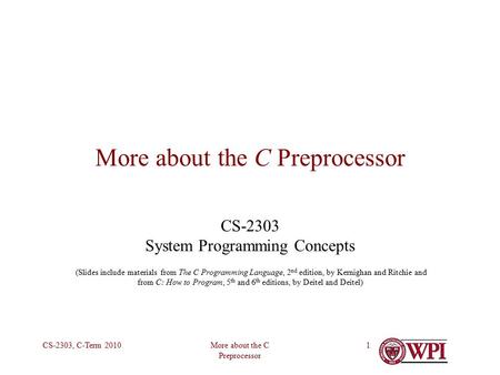 More about the C Preprocessor CS-2303, C-Term 20101 More about the C Preprocessor CS-2303 System Programming Concepts (Slides include materials from The.