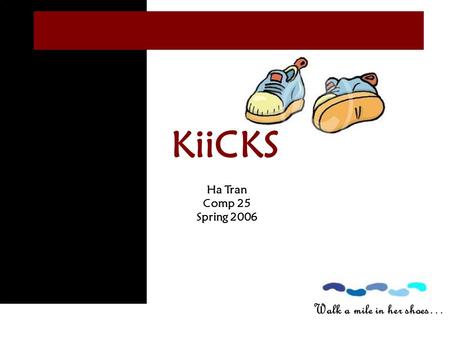 Walk a mile in her shoes… KiiCKS Ha Tran Comp 25 Spring 2006.