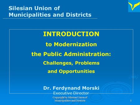 Copyright by Silesian Union of Municipalities and Districts1 Silesian Union of Municipalities and Districts INTRODUCTION to Modernization the Public Administration: