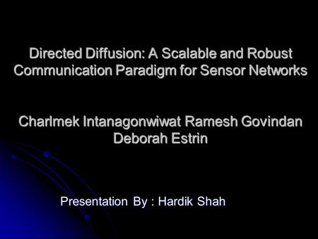 Directed Diffusion: A Scalable and Robust Communication Paradigm for Sensor Networks Charlmek Intanagonwiwat Ramesh Govindan Deborah Estrin Presentation.