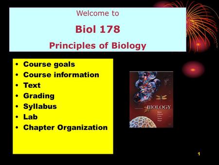 1 Welcome to Biol 178 Principles of Biology Course goals Course information Text Grading Syllabus Lab Chapter Organization.