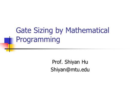 Gate Sizing by Mathematical Programming Prof. Shiyan Hu