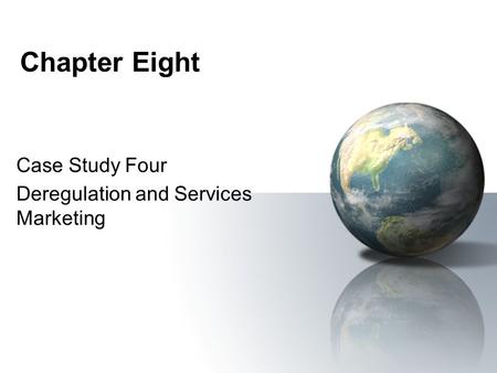 Chapter Eight Case Study Four Deregulation and Services Marketing.