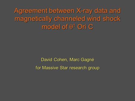 Agreement between X-ray data and magnetically channeled wind shock model of  1 Ori C David Cohen, Marc Gagné for Massive Star research group.