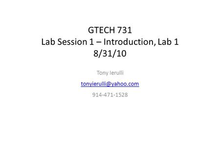 GTECH 731 Lab Session 1 – Introduction, Lab 1 8/31/10 Tony Ierulli 914-471-1528.