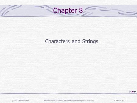 © 2000 McGraw-Hill Introduction to Object-Oriented Programming with Java--WuChapter 8 - 1 Chapter 8 Characters and Strings.