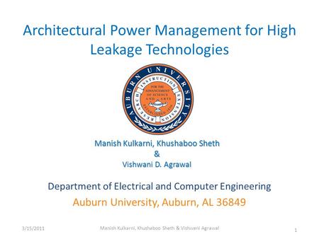 Architectural Power Management for High Leakage Technologies Department of Electrical and Computer Engineering Auburn University, Auburn, AL 36849 3/15/2011.