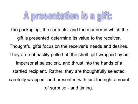 The packaging, the contents, and the manner in which the gift is presented determine its value to the receiver. Thoughtful gifts focus on the receiver’s.
