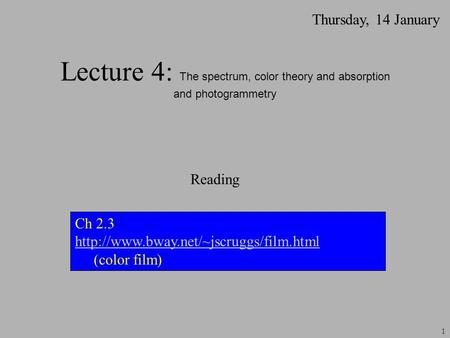 Lecture 4: The spectrum, color theory and absorption and photogrammetry Thursday, 14 January Ch 2.3  (color film)