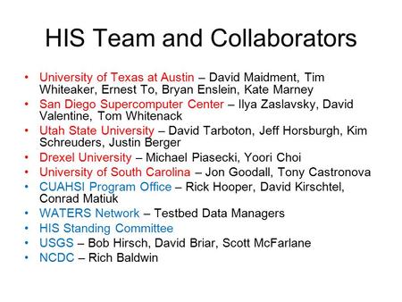 HIS Team and Collaborators University of Texas at Austin – David Maidment, Tim Whiteaker, Ernest To, Bryan Enslein, Kate Marney San Diego Supercomputer.