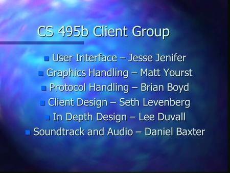CS 495b Client Group n User Interface – Jesse Jenifer n Graphics Handling – Matt Yourst n Protocol Handling – Brian Boyd n Client Design – Seth Levenberg.