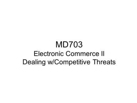 MD703 Electronic Commerce II Dealing w/Competitive Threats.