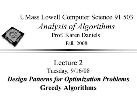 UMass Lowell Computer Science 91.503 Analysis of Algorithms Prof. Karen Daniels Fall, 2008 Lecture 2 Tuesday, 9/16/08 Design Patterns for Optimization.
