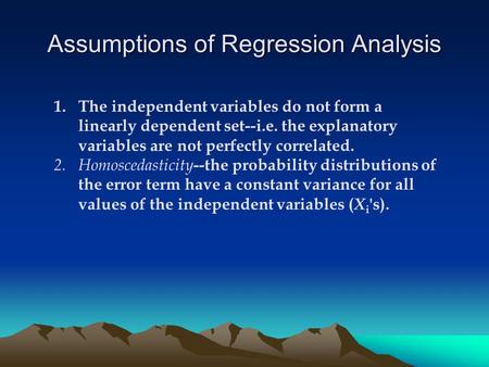 1.The independent variables do not form a linearly dependent set--i.e. the explanatory variables are not perfectly correlated. 2.Homoscedasticity --the.