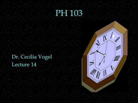 PH 103 Dr. Cecilia Vogel Lecture 14 Review Outline  Consequences of Einstein’s postulates  time dilation  simultaneity  Einstein’s relativity  1.