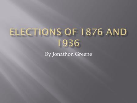 By Jonathon Greene. Election of 1876 The Election of 1876 involved Rutherford B. Hayes, the Republican Governor of Ohio and Samuel J. Tilden, the Democratic.