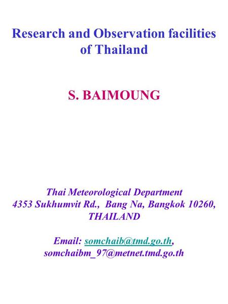 Research and Observation facilities of Thailand S. BAIMOUNG Thai Meteorological Department 4353 Sukhumvit Rd., Bang Na, Bangkok 10260, THAILAND Email: