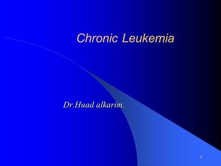 1 Chronic Leukemia Dr.Huad alkarim.. 2 What Are the Types of Chronic Leukemia?