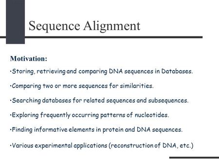 Sequence Alignment Storing, retrieving and comparing DNA sequences in Databases. Comparing two or more sequences for similarities. Searching databases.
