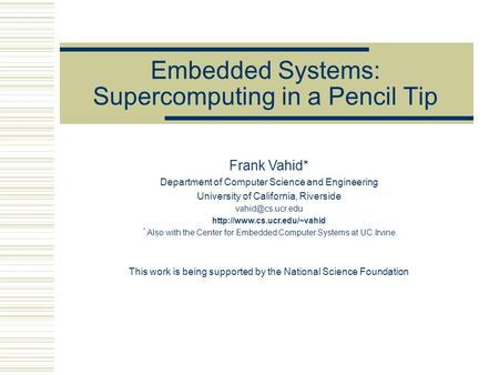 Embedded Systems: Supercomputing in a Pencil Tip Frank Vahid* Department of Computer Science and Engineering University of California, Riverside