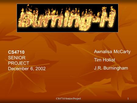 CS4710 Senior Project1 Awnalisa McCarty Tim Hollist J.R. Burningham CS4710 SENIOR PROJECT December 6, 2002.