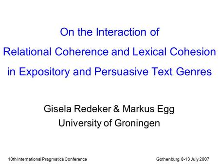10th International Pragmatics Conference Gothenburg, 8-13 July 2007 On the Interaction of Relational Coherence and Lexical Cohesion in Expository and Persuasive.