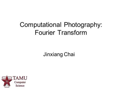 Computational Photography: Fourier Transform Jinxiang Chai.