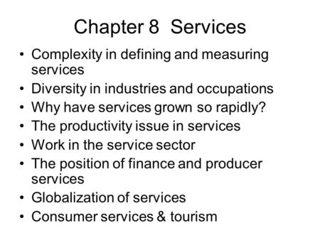 Chapter 8 Services Complexity in defining and measuring services Diversity in industries and occupations Why have services grown so rapidly? The productivity.