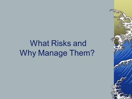 What Risks and Why Manage Them?. Why Risk Management? Higher Risk due to: Inflation/DisInflation Volatility of FX Rates Volatility of Interest Rates.