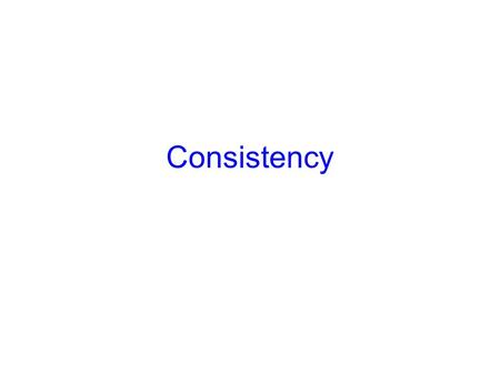 Consistency. Consistency model: –A constraint on the system state observable by applications Examples: –Local/disk memory : –Database: What is consistency?