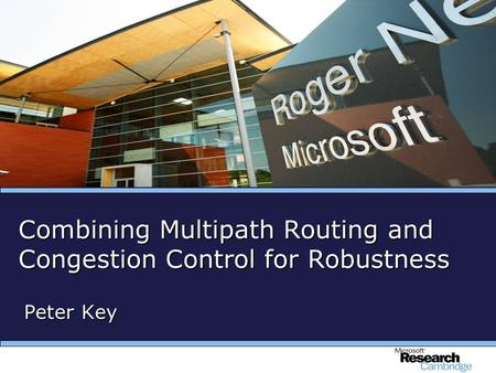 Combining Multipath Routing and Congestion Control for Robustness Peter Key.