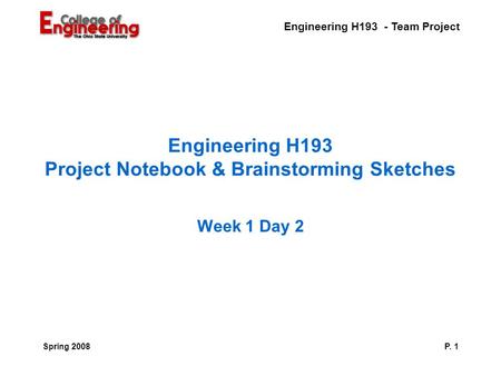 Engineering H193 - Team Project P. 1Spring 2008 Engineering H193 Project Notebook & Brainstorming Sketches Week 1 Day 2.