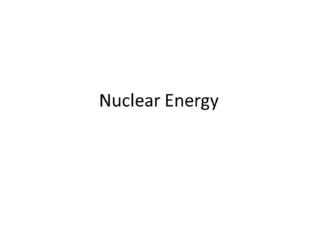 Nuclear Energy. How does a nuclear reactor work? Is it a major energy source worldwide? Is it Green? Problems – Waste Disposal – Accidents Future – Research.