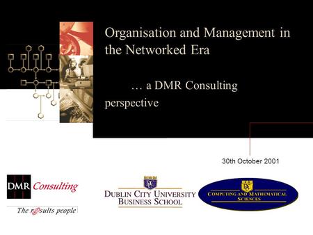 Organisation and Management in the Networked Era … a DMR Consulting perspective 30th October 2001.