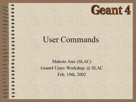 User Commands Makoto Asai (SLAC) Geant4 Users SLAC Feb. 19th, 2002.