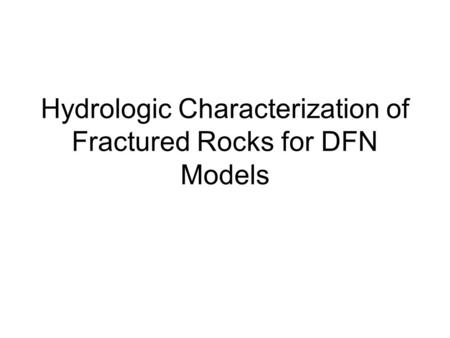 Hydrologic Characterization of Fractured Rocks for DFN Models.