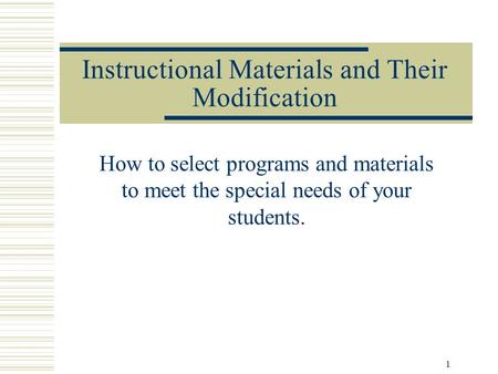 1 Instructional Materials and Their Modification How to select programs and materials to meet the special needs of your students.