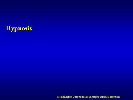 Hypnosis Zoltán Dienes, Conscious and unconscious mental processes.