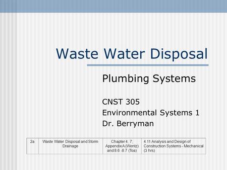 Waste Water Disposal Plumbing Systems CNST 305 Environmental Systems 1 Dr. Berryman 2aWaste Water Disposal and Storm Drainage Chapter 4, 7; Appendix A.