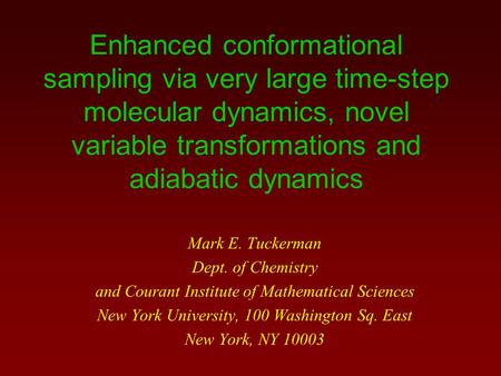 Enhanced conformational sampling via very large time-step molecular dynamics, novel variable transformations and adiabatic dynamics Mark E. Tuckerman Dept.